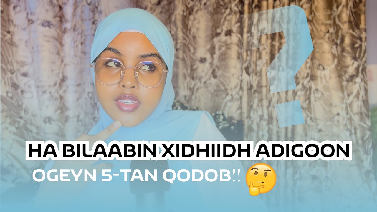 HA BILAABIN XIDHIIDH ADIGOONAN 5 TAAN QODOB OGAANIN
