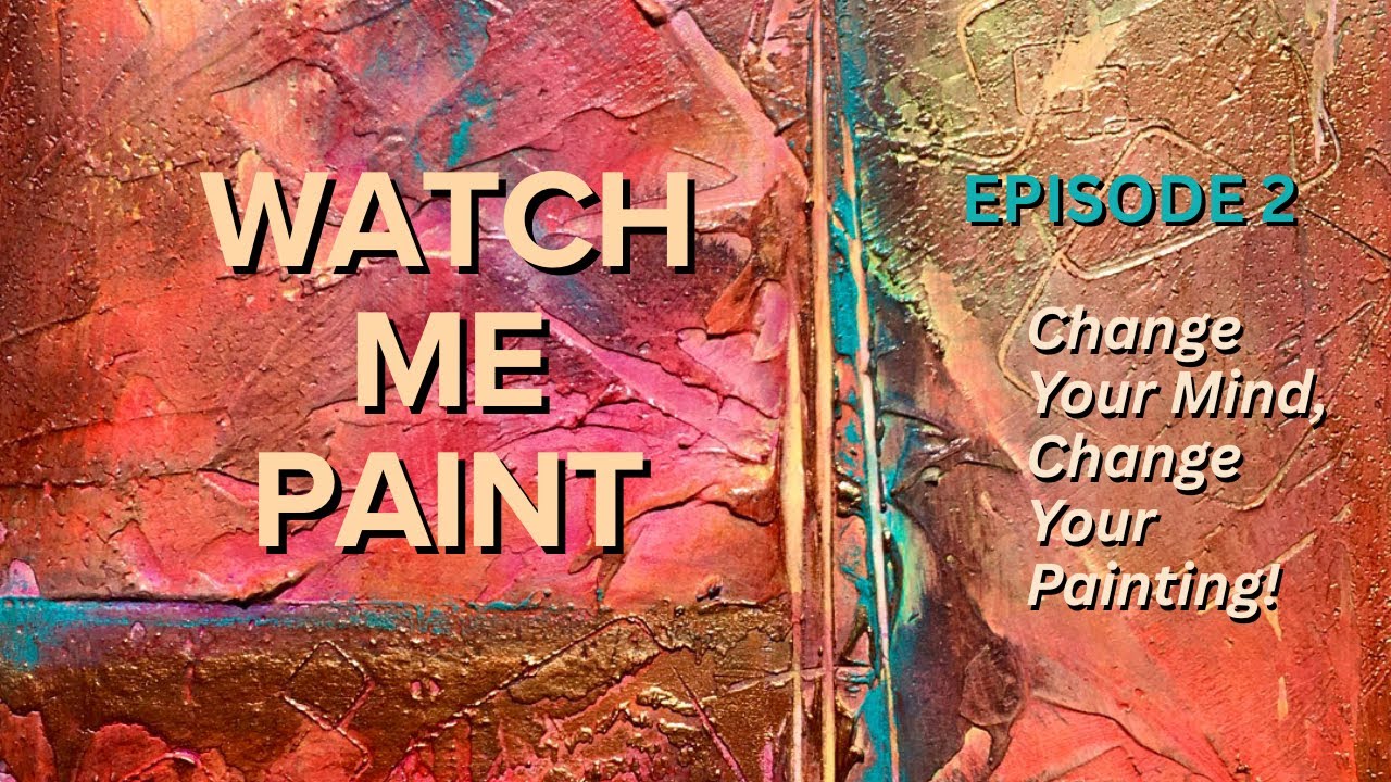 Watch Me Paint-Episode-2: Change Your Mind, Change Your Painting!