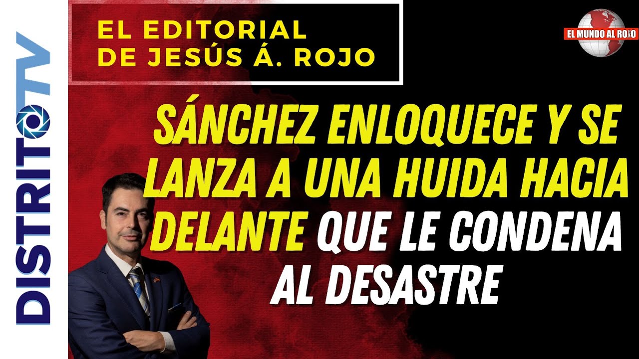 🔴EDITORIAL DEL DÍA🔴SÁNCHEZ ENLOQUECE Y SE LANZA A UNA HUIDA HACIA DELANTE QUE LE CONDENA AL DESASTRE