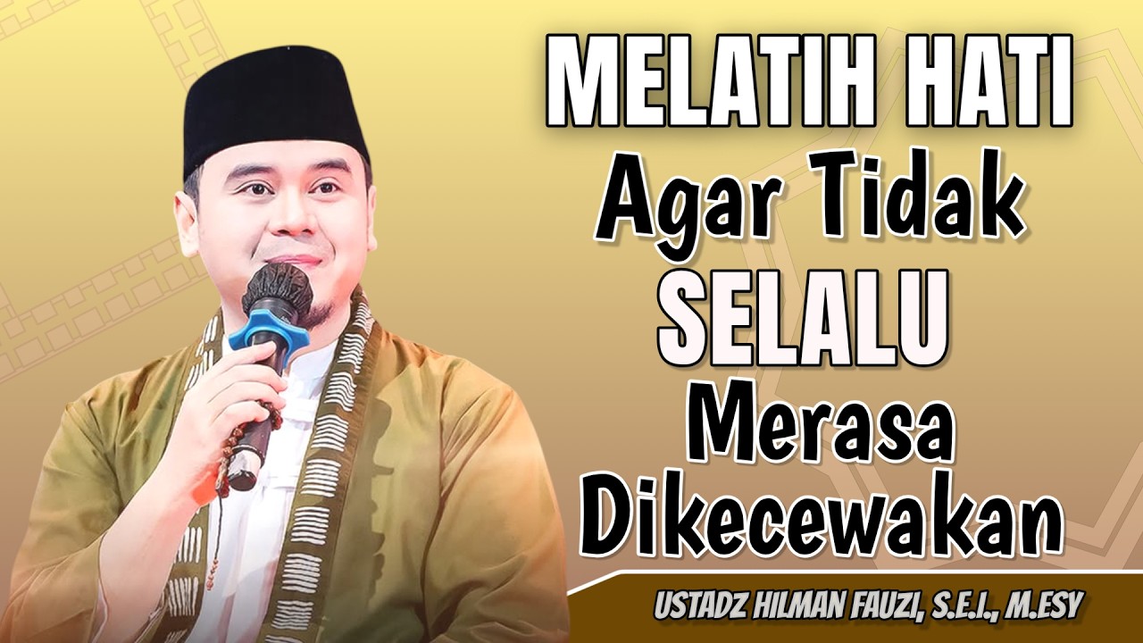 HILMAN FAUZI TERBARU | MELATIH HATI AGAR TIDAK SELALU MERASA DIKECEWAKAN