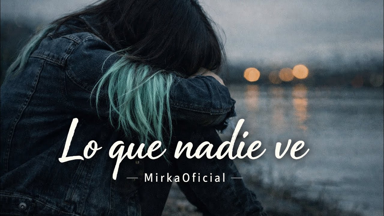 Lo Que Nadie Ve - Letra {Mirka Oficial}