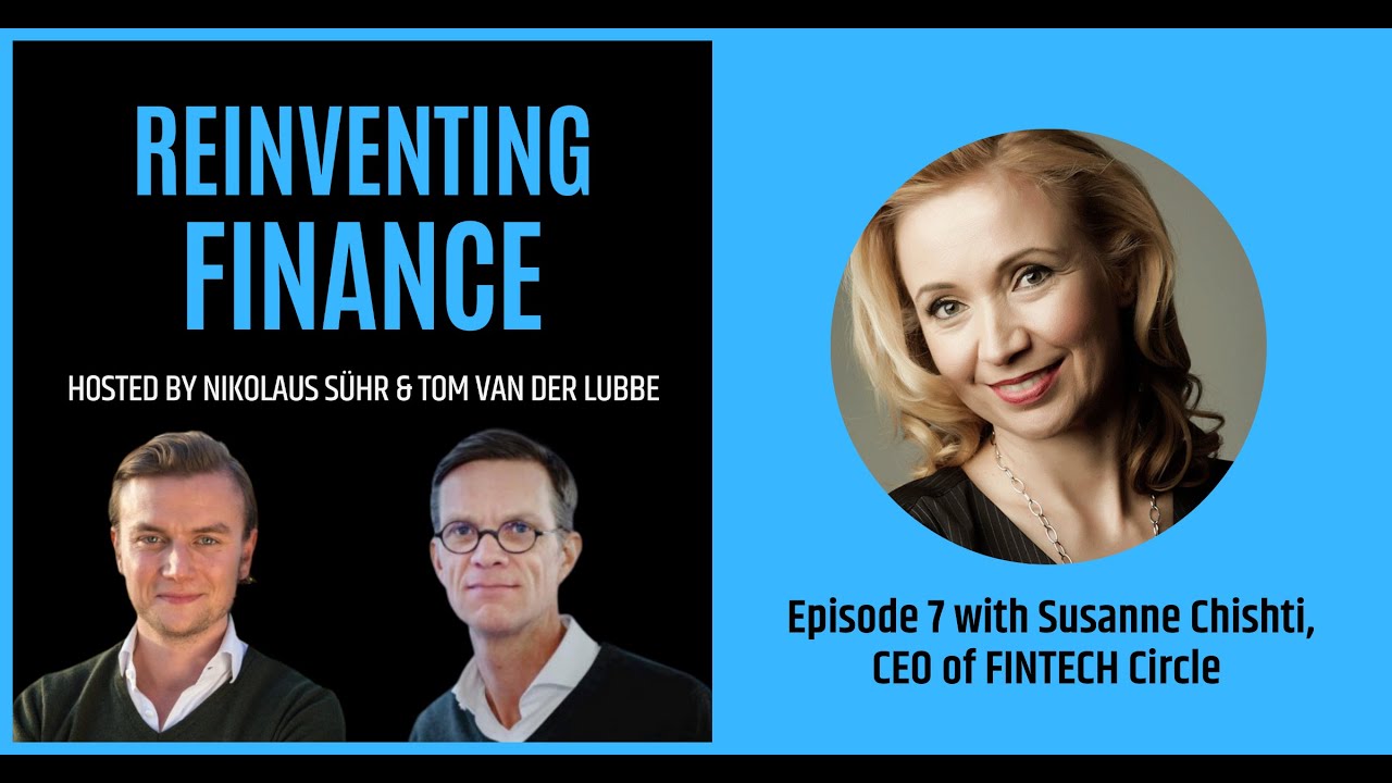 The Reinventing Finance Podcast - Episode 7 with Susanne Chishti, CEO of FINTECH Circle