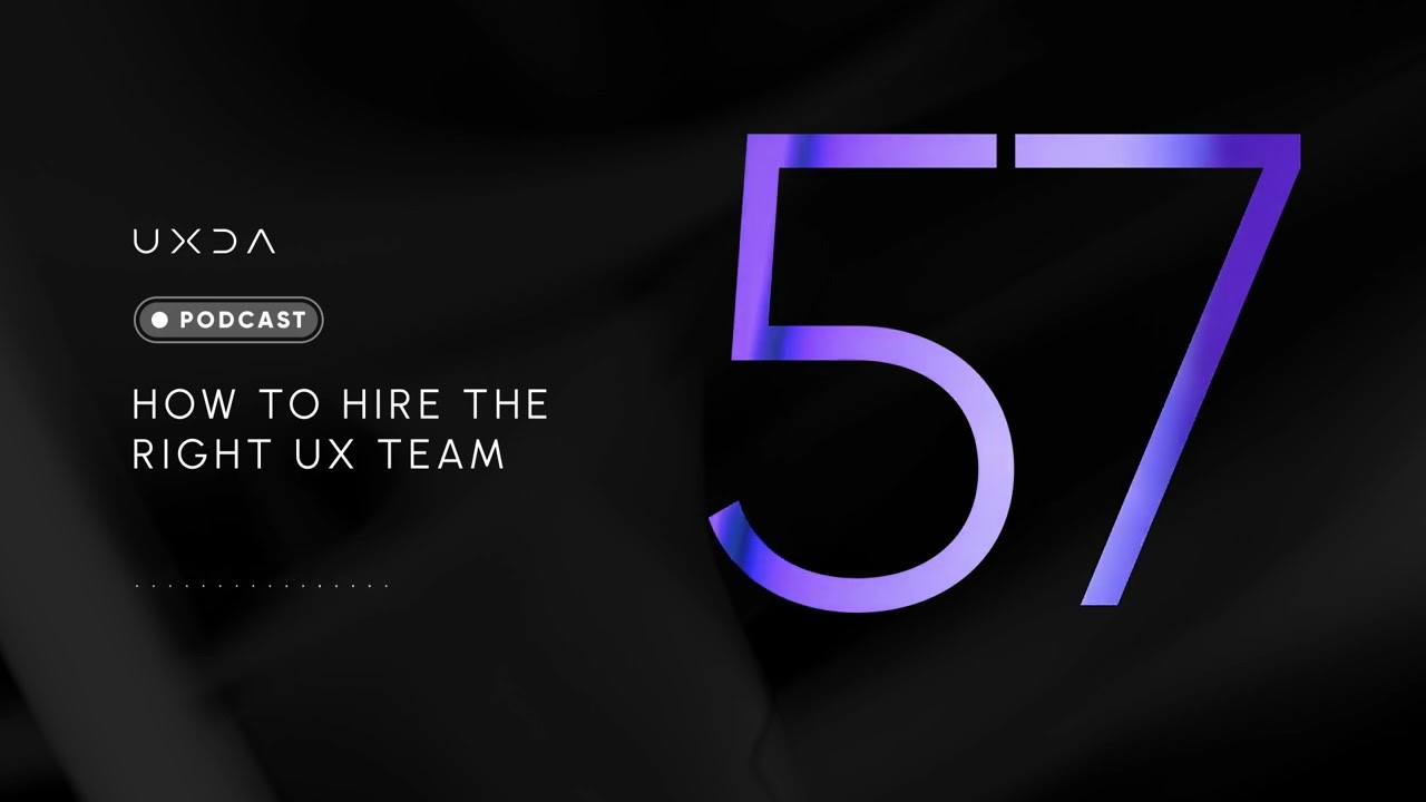 #57 How to Hire the Right UX Team