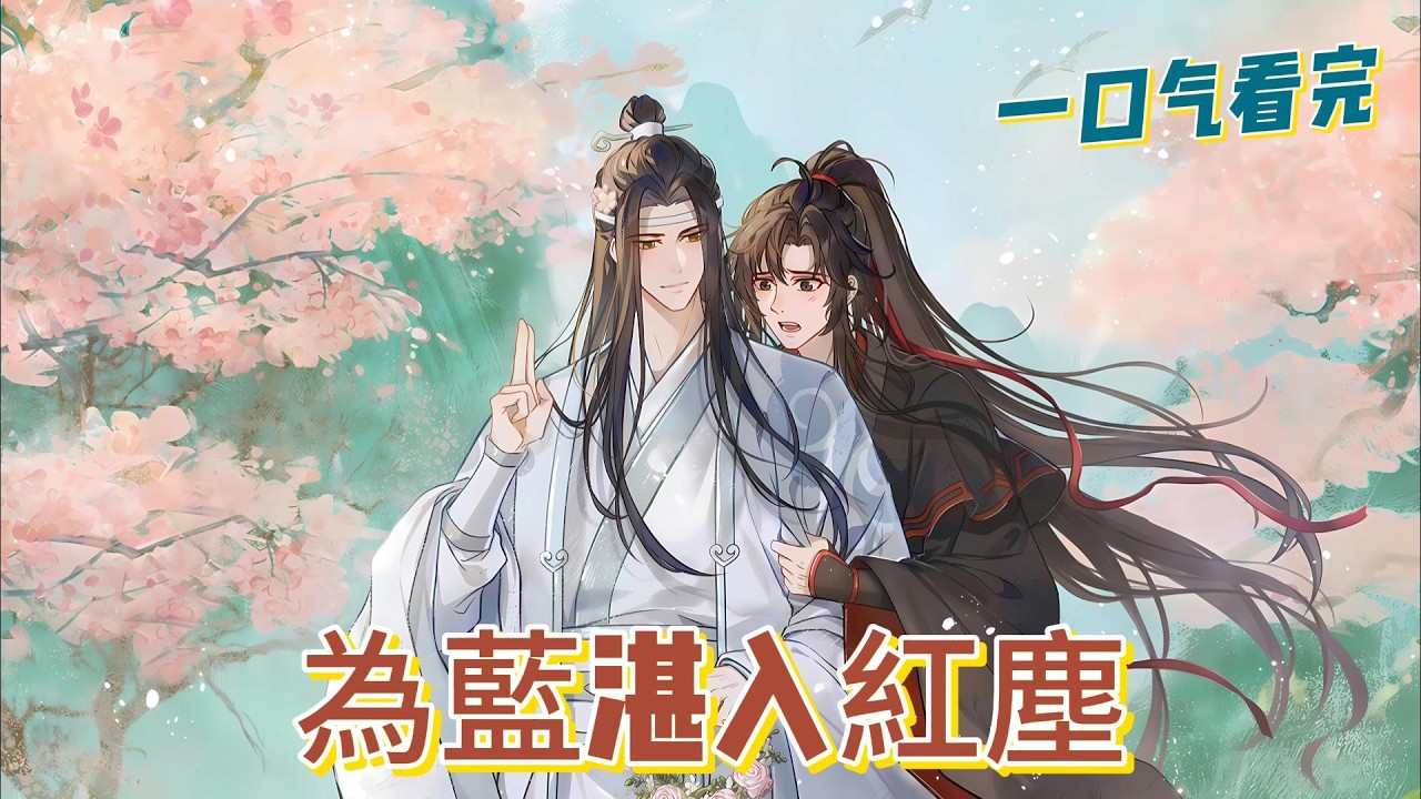 一口氣看完《為藍湛入紅塵》全集：他收起頑劣，扮起乖巧，只想在藍忘機心裏留下一個好印象。可誰能告訴他——那個冷冰冰的含光君，怎麼這一世變得這麼會撩？！