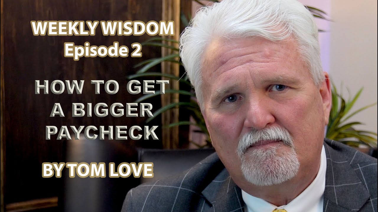 Weekly Wisdom - Episode 2: How to Get a Bigger Paycheck by Tom Love