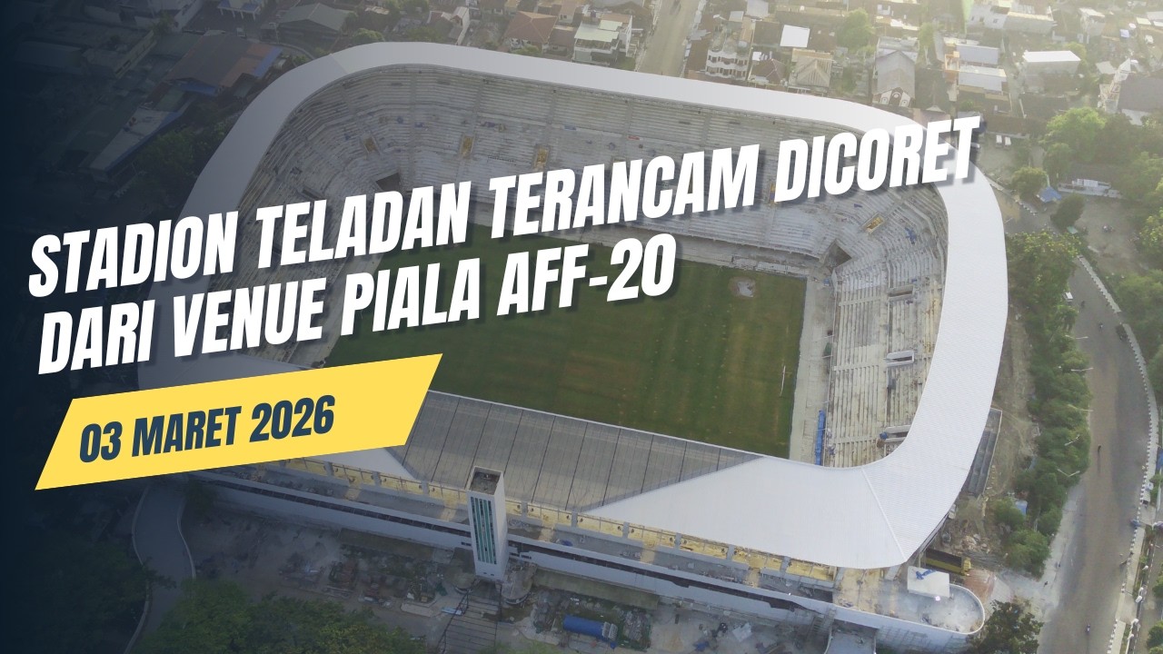 STADION TELADAN TERANCAM BATAL MENJADI VENUE PIALA AFF U-20 | UPDATE STADION TELADAN 07 MARET 2026