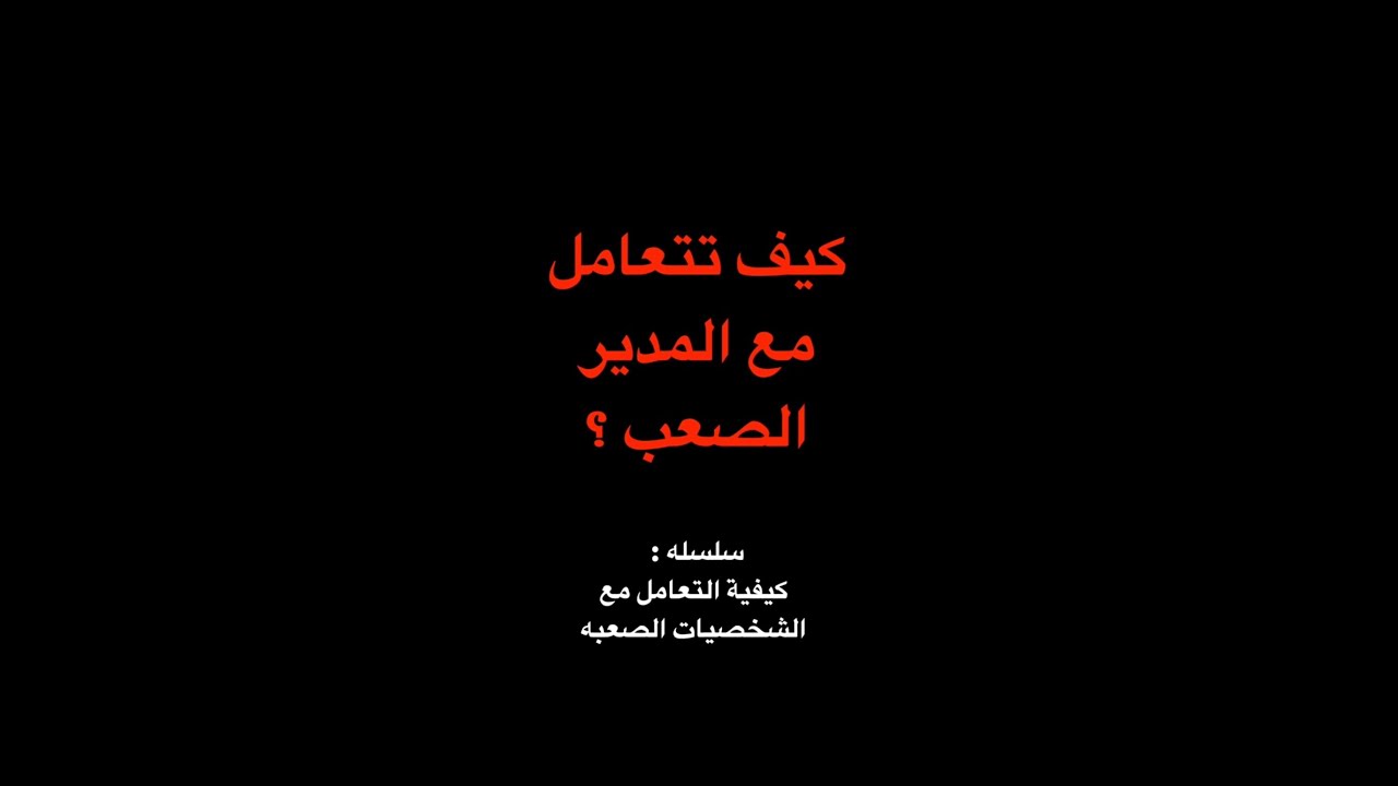 ح ٩: كيف تتعامل مع أنواع المديرين الصعبة ؟