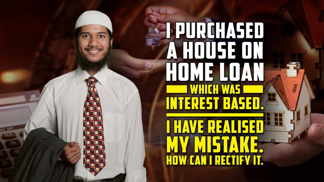 I Purchased a House on Home Loan which was Interest Based. How can I rectify it.