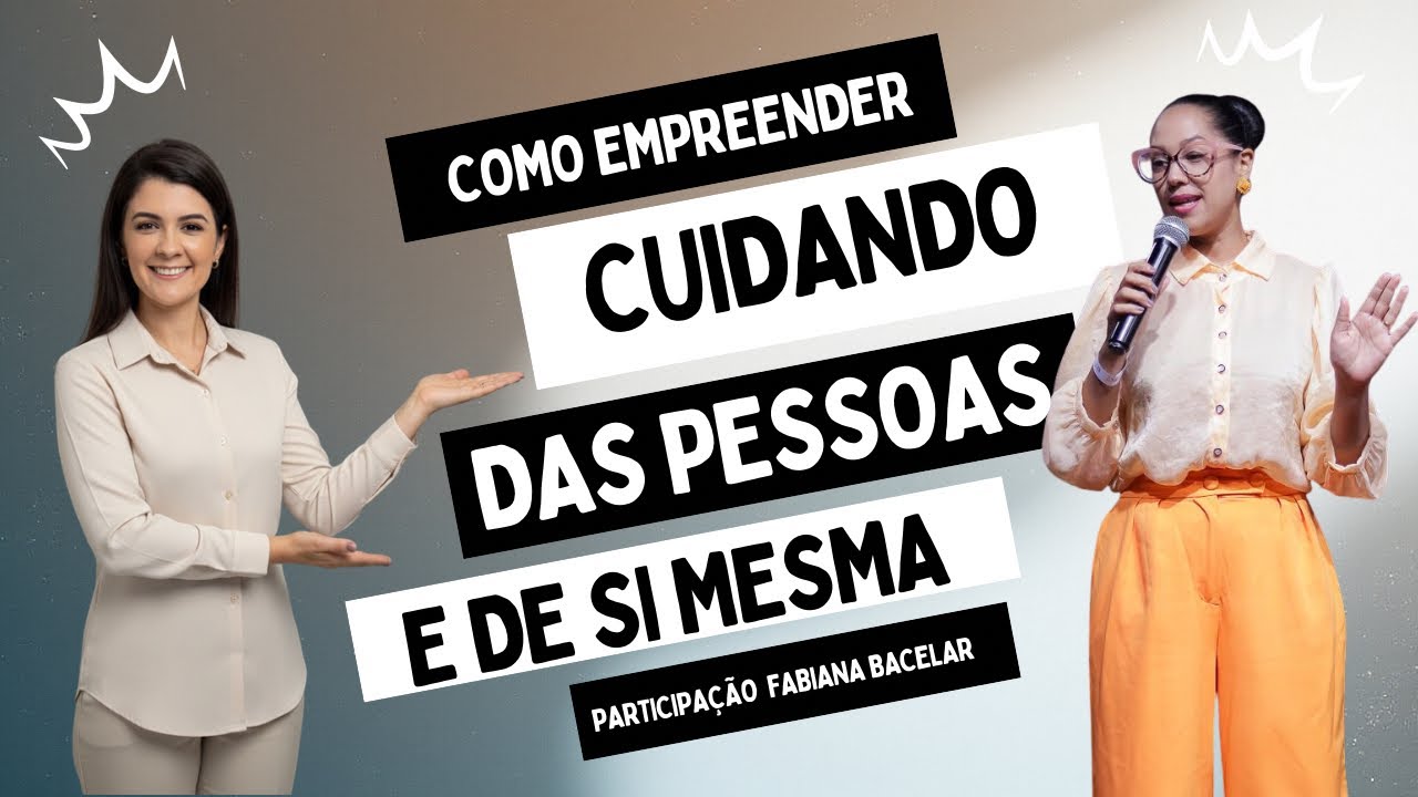 COMO EMPREENDER CUIDANDO DAS PESSOAS  E DE SI MESMA? 
