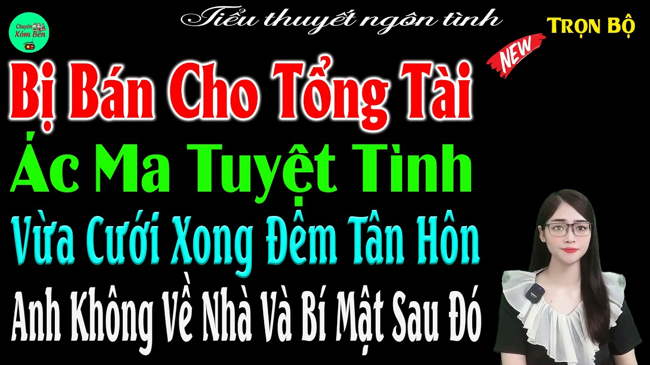 Bị Bán Cho Tổng Tài Ác Ma Tuyệt Tình Vừa Cưới Xong Đêm Tân Hôn Anh Không Về Nhà Và Cái Kết #mctuanh