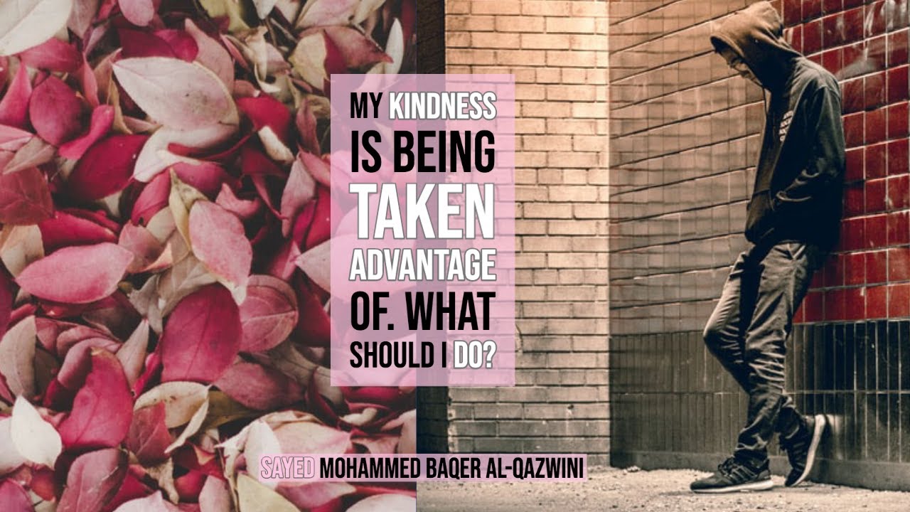 My Kindness is Being Taken Advantage Of. What Should I Do? - Sayed Mohammed Baqer Al-Qazwini