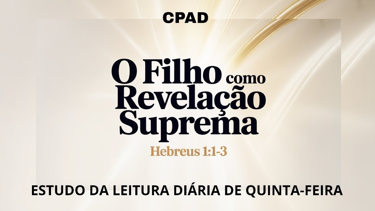 Estudo da Leitura Diária CPAD | Hebreus 1:1-3 O Resplendor Da Glória | Universo EBD Estudo Bíblico 