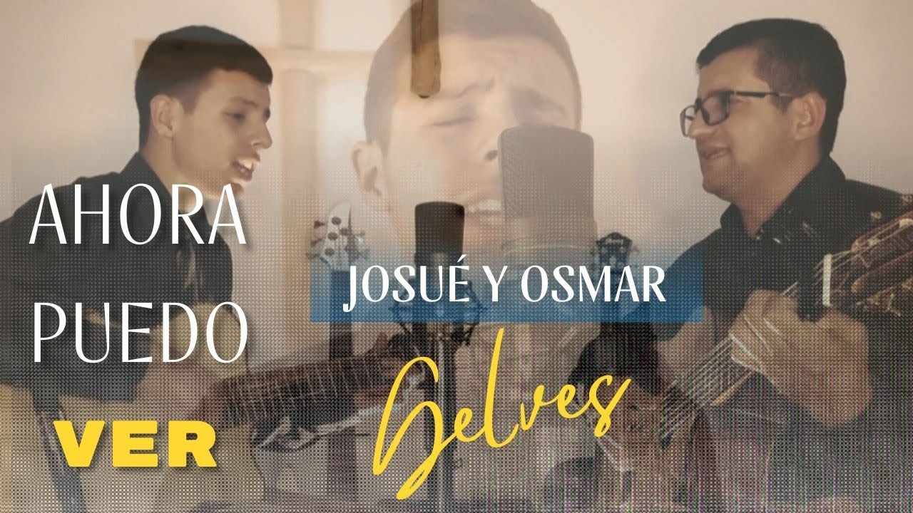 Ahora Puedo Ver - Josué y Osmar