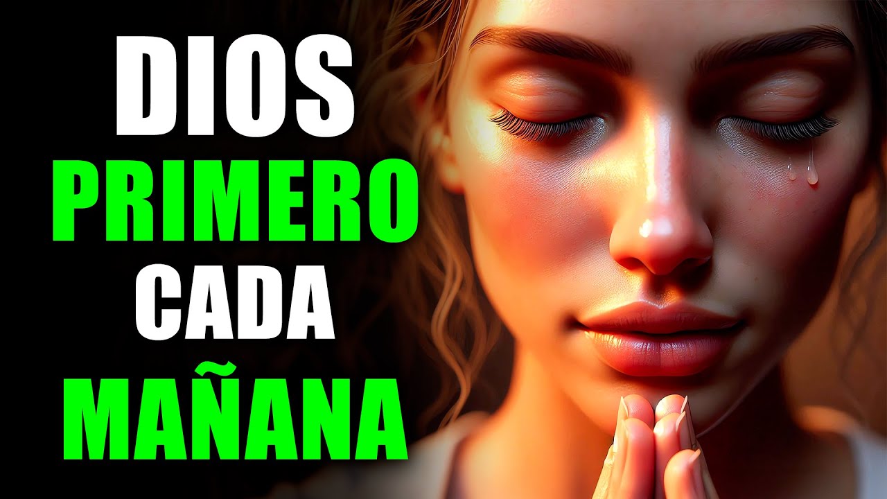 ORA SIEMPRE Primero y Pon a DIOS Primero Cada Mañana | Bendita Oración Matutina