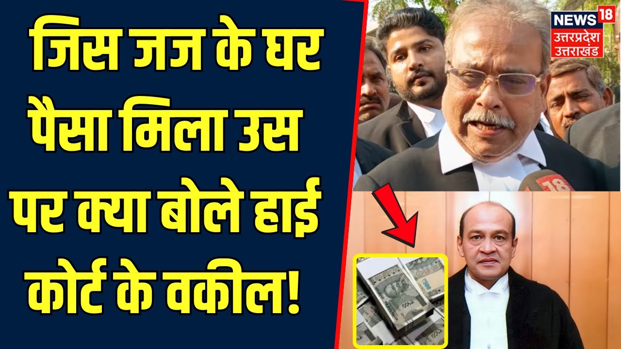 Justice Yashwant Varma News: जज साहब के घर मिले नोटों के बंडल उस पर क्या बोले High Court के वकील!