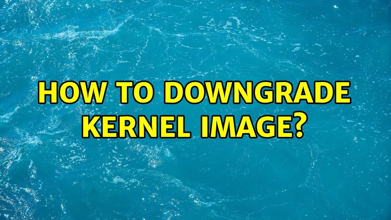 How to downgrade kernel image?