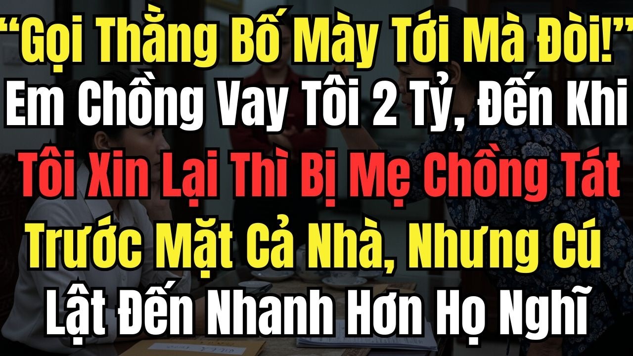 “Gọi Thằng Bố Mày Tới Mà Đòi!” Em Chồng Vay Tôi 2 Tỷ, Đến Khi Tôi Xin Lại Thì Bị Mẹ Chồng Tát Trước