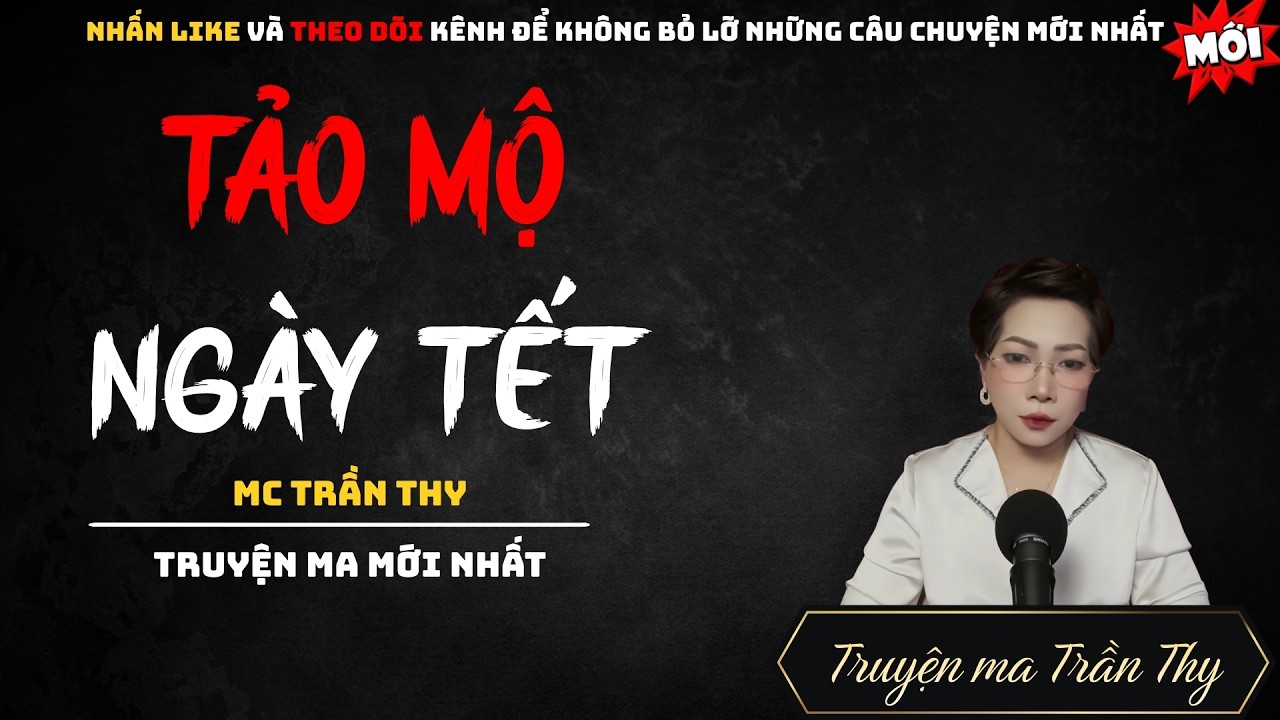 TRUYỆN MA MC TRẦN THY : TẢO MỘ NGÀY TẾT | NGHE TRUYỆN MA ĐÊM KHUYA KINH DỊ