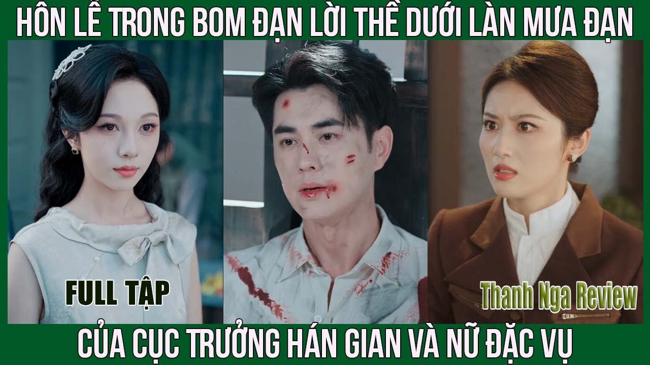 Hôn Lễ Trong Bom Đạn Lời Thề Dưới Làn Mưa Đạn Của Cục Trưởng Hán Gian Và Nữ Đặc Vụ|Thanh Nga Review