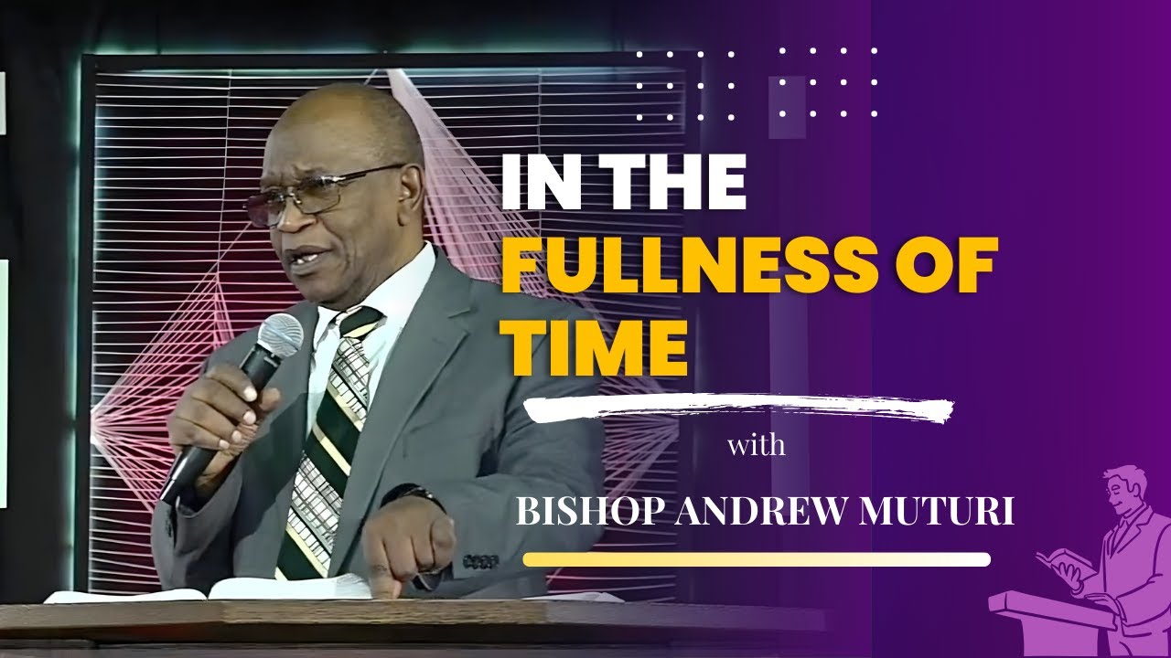 IN THE FULLNESS OF TIME | BISHOP ANDREW MUTURI  | 12/21/25