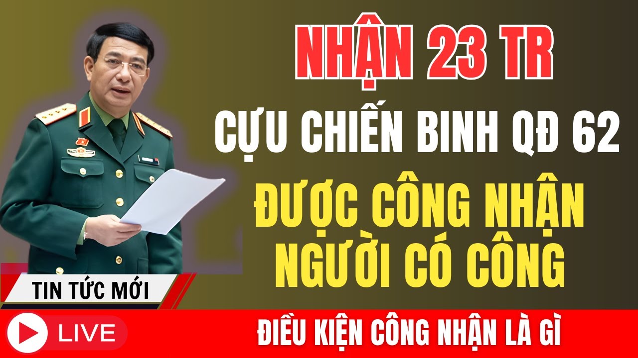 Nhận 23 Triệu, Cựu Chiến Binh QĐ 62 Được Công Nhận NGƯỜI CÓ CÔNG