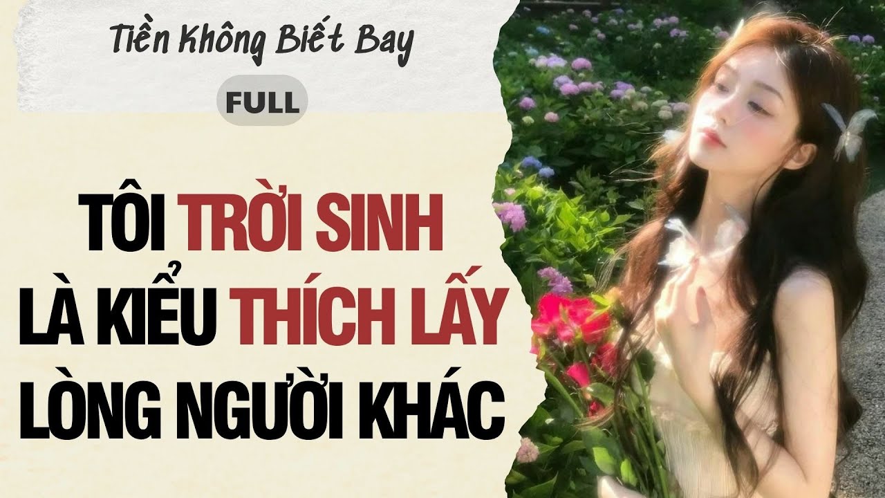 Audio Full | Tôi trời sinh là kiểu thích lấy lòng người khác | Tiền Không Biết Bay #truyenaudio