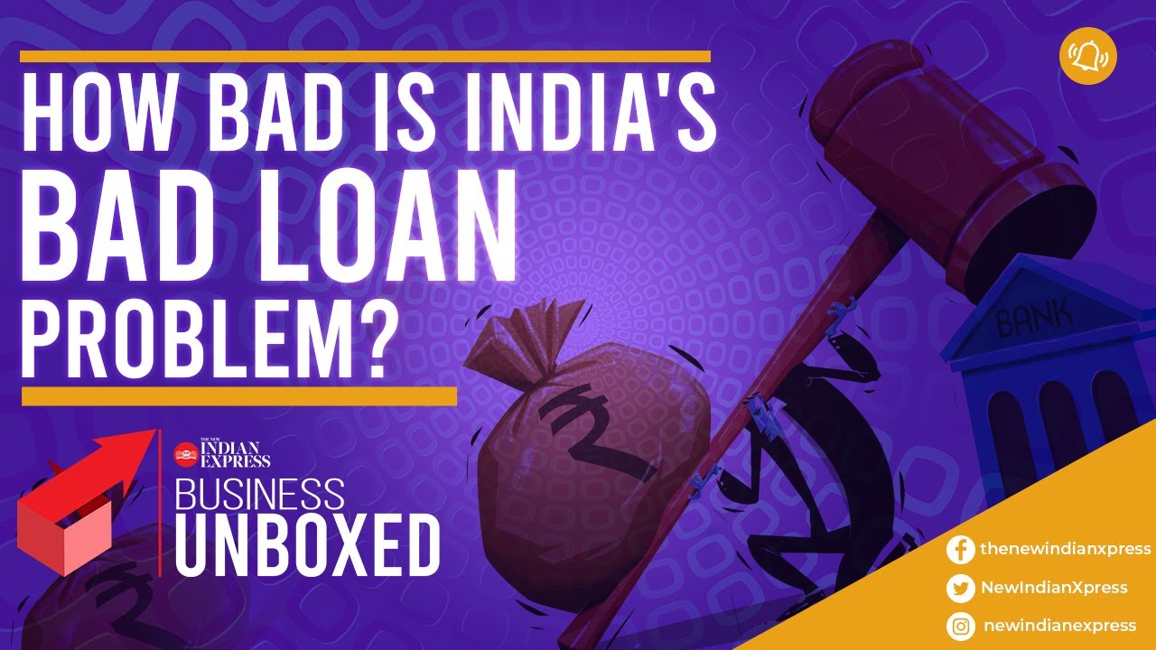 TNIE Business Unboxed: How bad is India's bad loan problem?