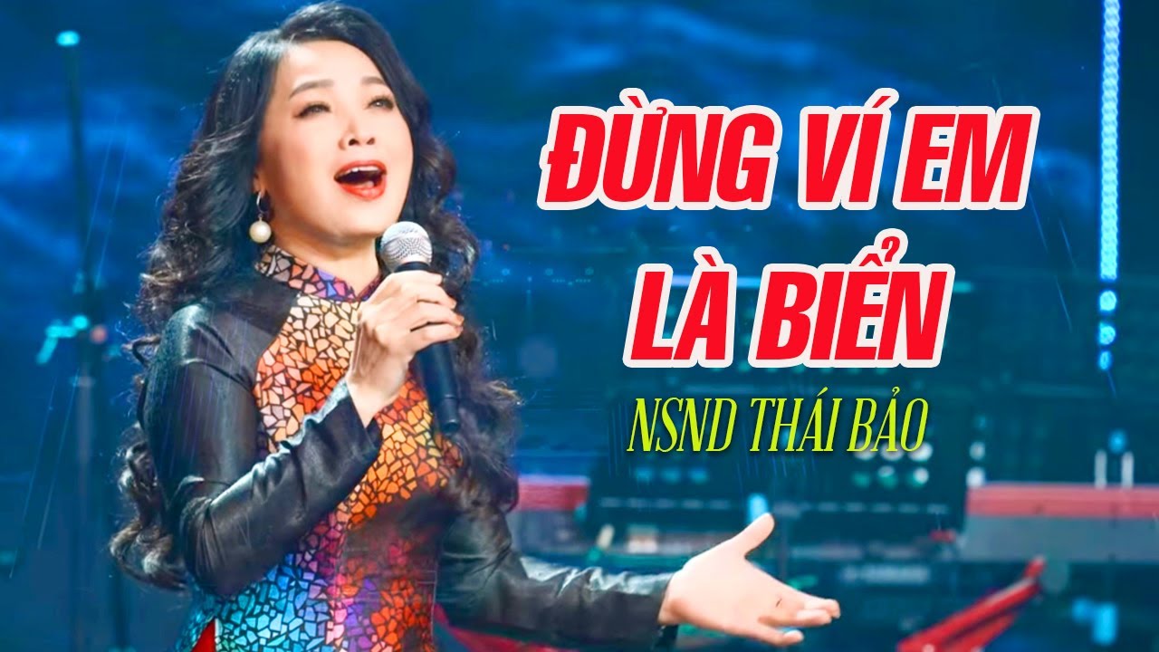 Đừng Ví Em Là Biển - NSND Thái Bảo, Sáng tác: Trần Thanh Tùng. Tháng 9/2023