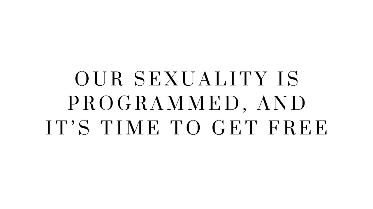 Our Sexuality is Programmed, and It's Time to Get Free