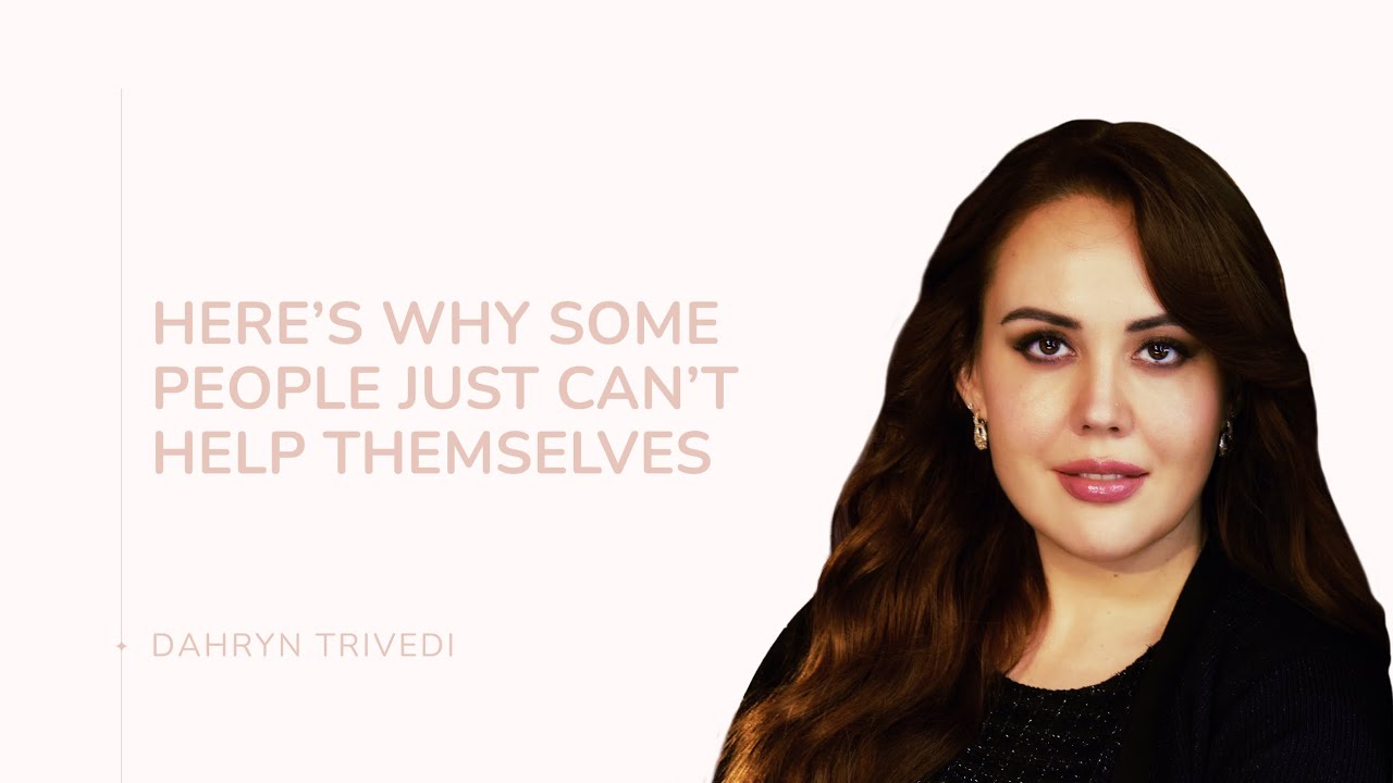 Here’s Why Some People Just Can’t Help Themselves | Dahryn Trivedi
