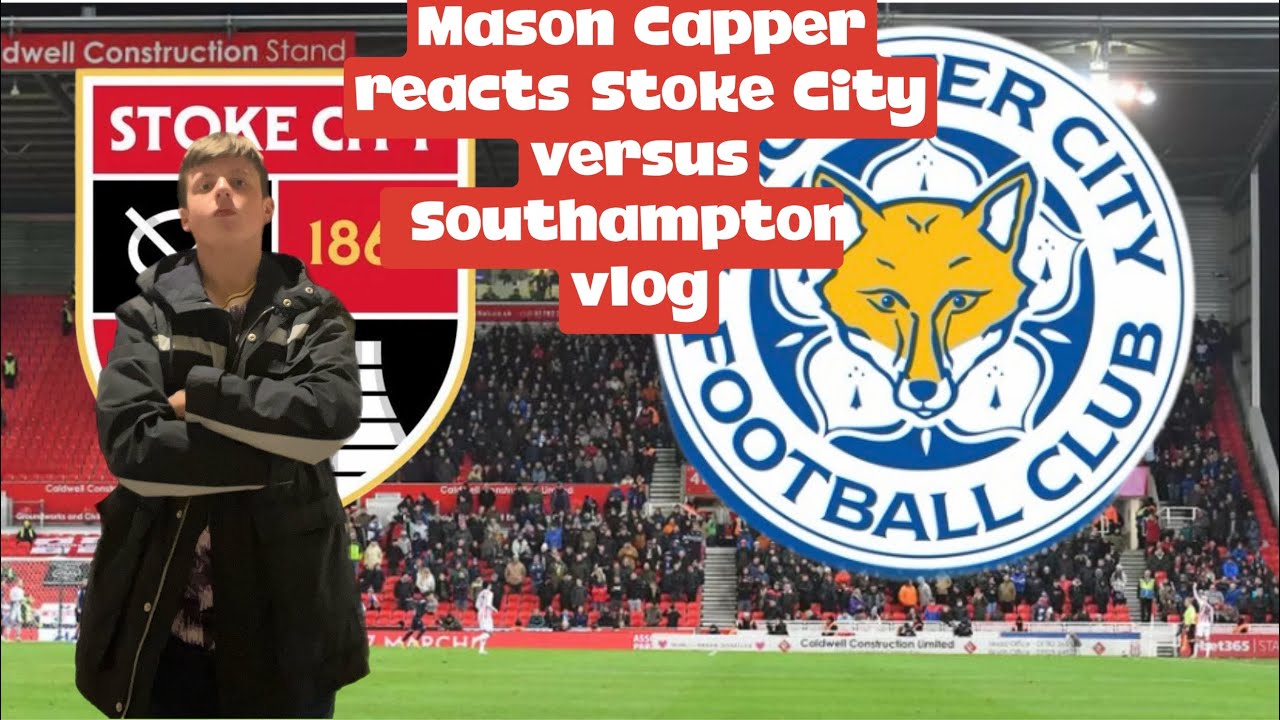 Mason capper reacts to stoke city versus Leicester City vlog 