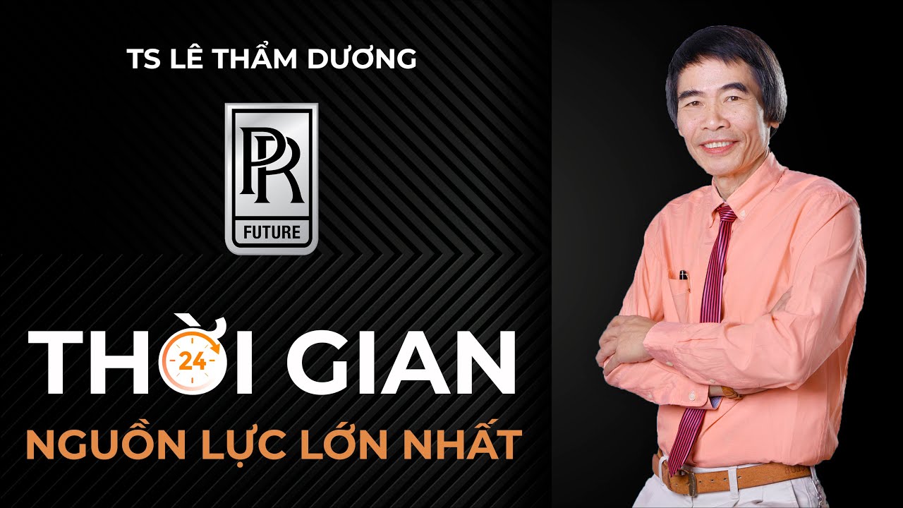 THỜI GIAN  NGUỒN LỰC LỚN NHẤT | TS LÊ THẨM DƯƠNG MỚI NHẤT NĂM 2021