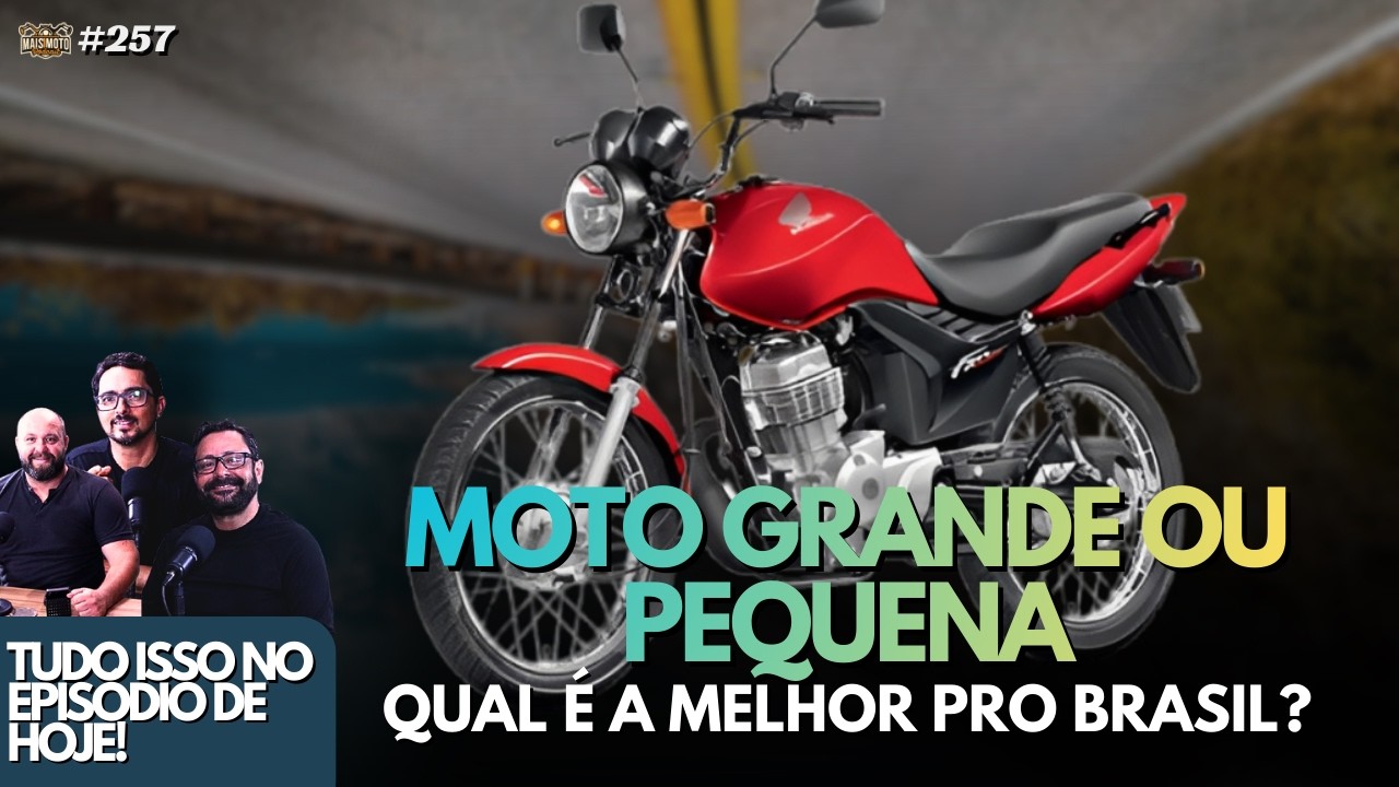 MOTO GRANDE OU PEQUENA... QUAL É A MELHOR PRO BRASIL? - Mais Moto Podcast #257