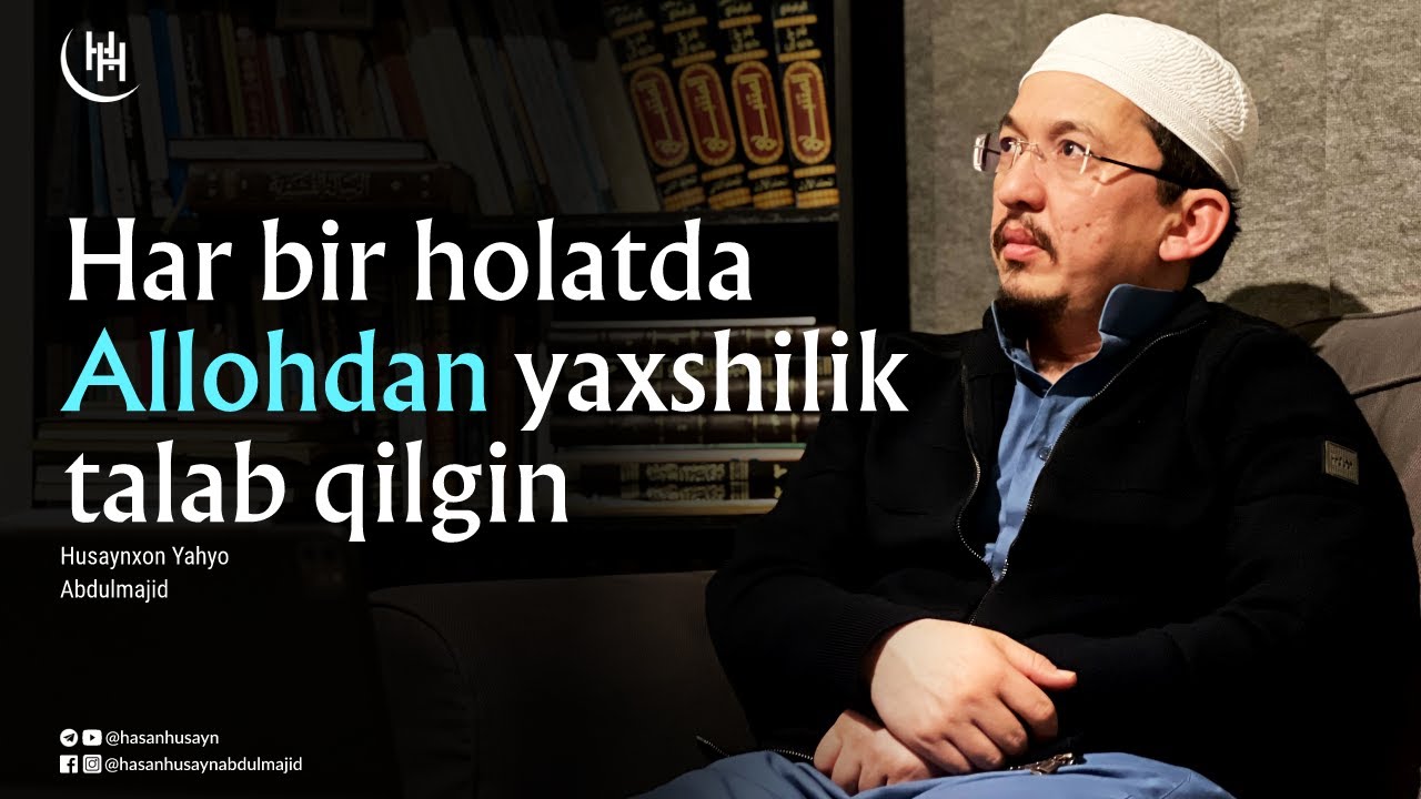 Har bir holatda Allohdan yaxshilik talab qilgin - Husaynxon Yahyo Abdulmajid