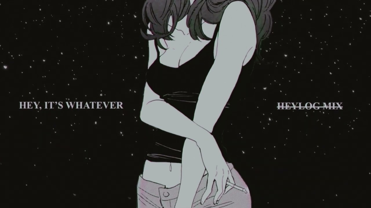 hey, it's whatever (heylog mix)