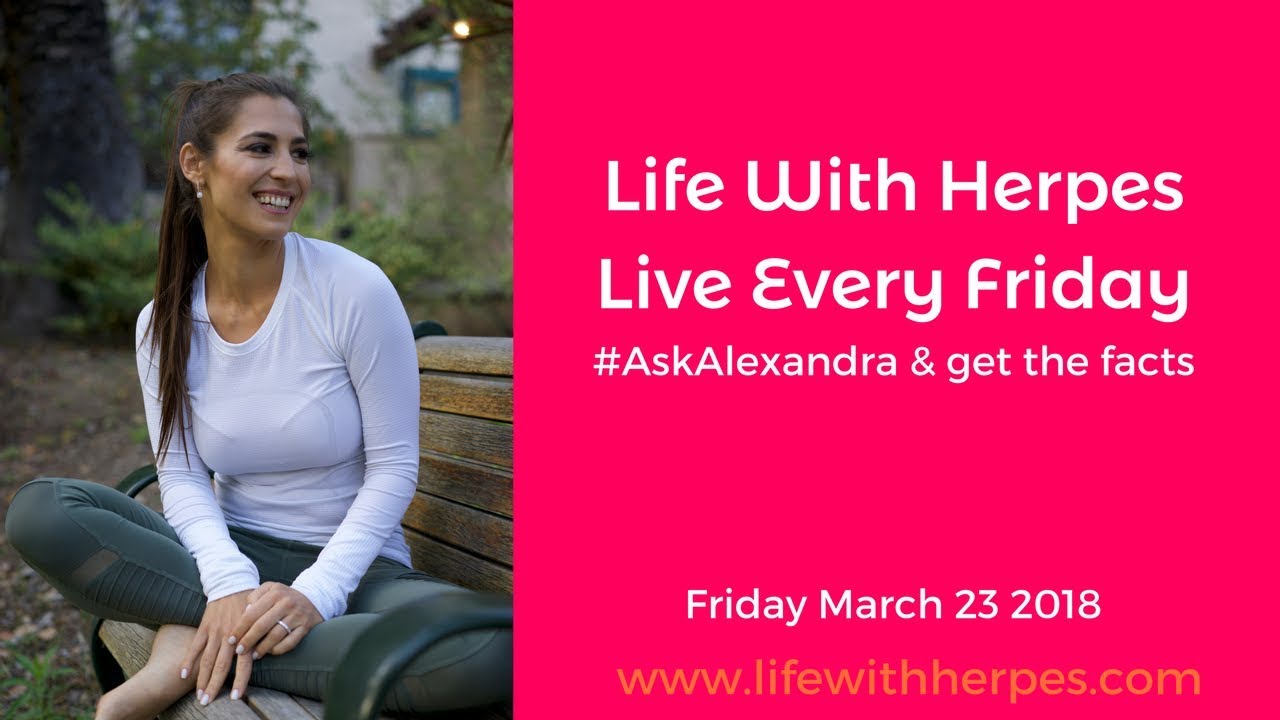 Live Life With Herpes- #AskAlexandra - March 23rd 2018