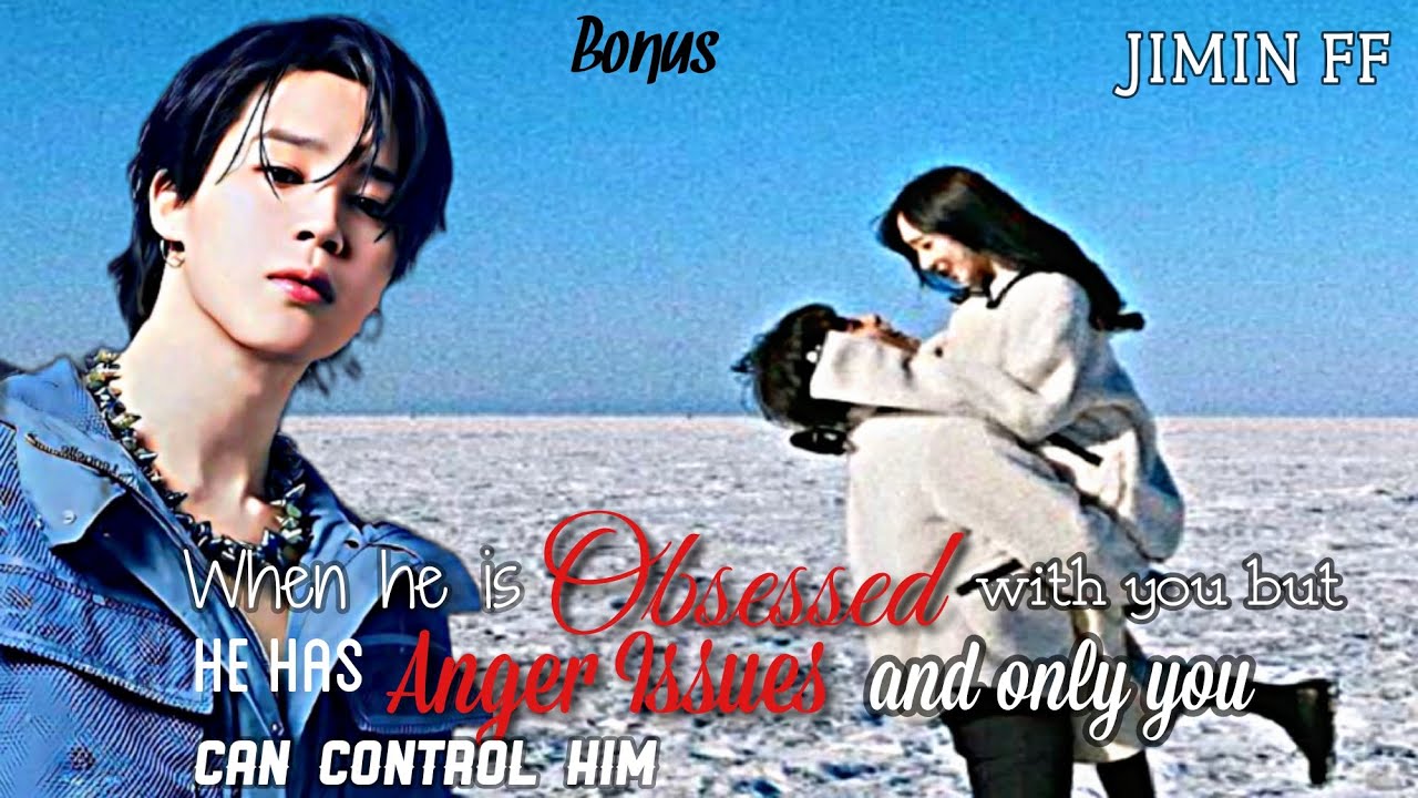 JIMIN FF | BONUS | When He is Obsessed With You and He Has Anger Issues Only You Can Control Him