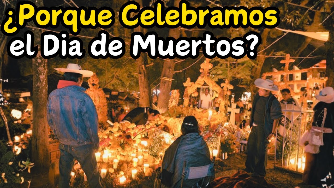 &iquest;Por qu&eacute; M&eacute;xico Celebra el D&iacute;a de Muertos?