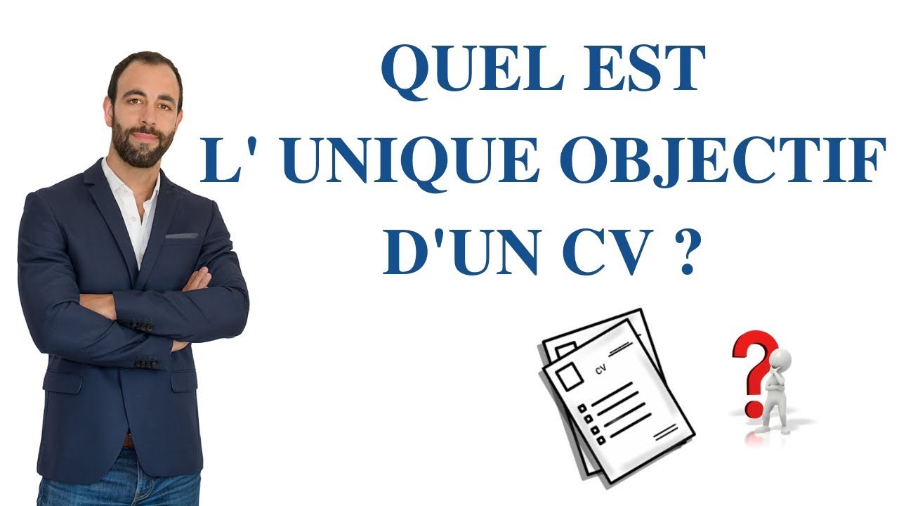 QUEL EST LE SEUL ET UNIQUE OBJECTIF D'UN CV