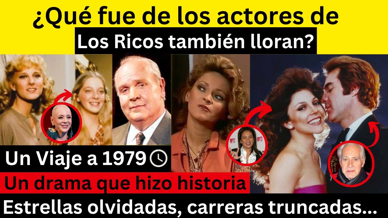 Qué fue de los actores de la telenovela los ricos también lloran de 1979