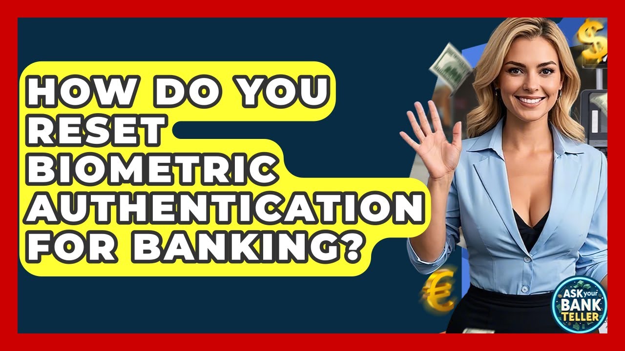 How Do You Reset Biometric Authentication For Banking? - Ask Your Bank Teller