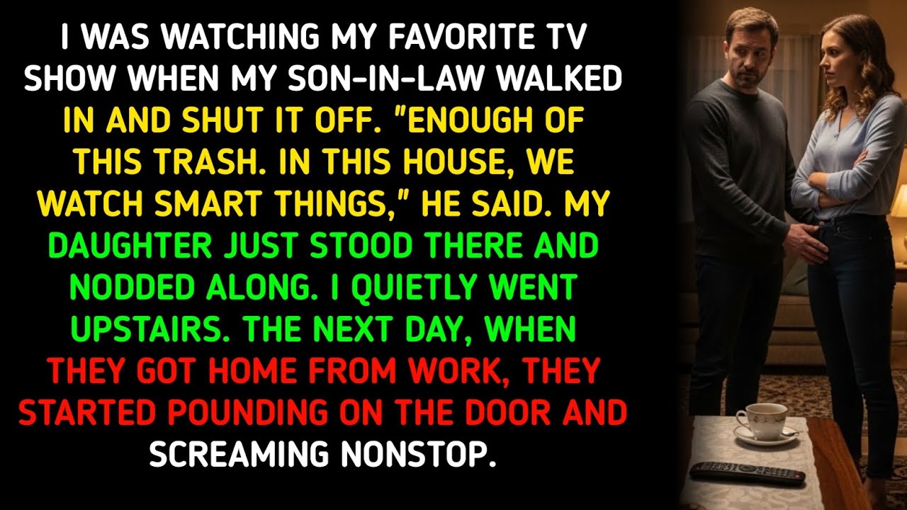 I WAS WATCHING MY FAVORITE TV SHOW WHEN MY SON-IN-LAW WALKED IN AND SHUT IT OFF. 