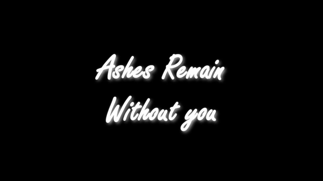 Ashes remain without you traduzione