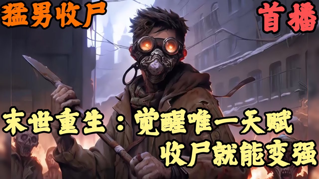 CC字幕【都市重生】🔥《首播》💥【末世重生：觉醒唯一天赋，收尸就能变强】猛男收尸 重生歸來我做的第一件事，卻不是利用上輩子的記憶瘋狂賺錢，反而是應聘成入殮師瘋狂收屍