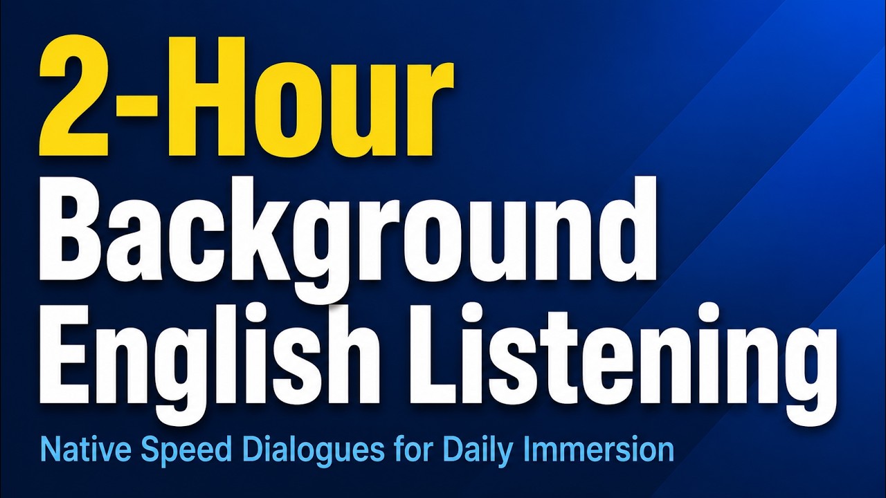 2-Hour Background English Listening: Native Speed Dialogues for Daily Immersion