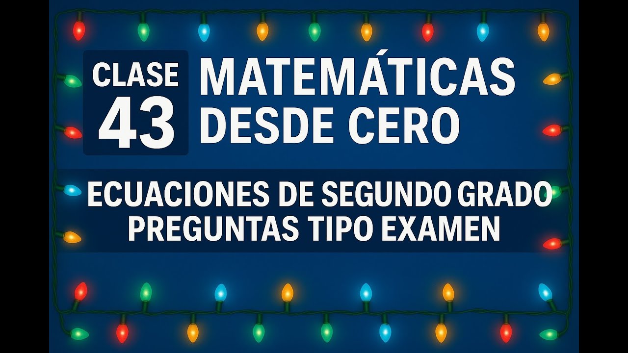 🧮 Clase 43 – Ecuaciones de Segundo Grado | Preguntas Tipo Examen | Matemáticas Desde Cero