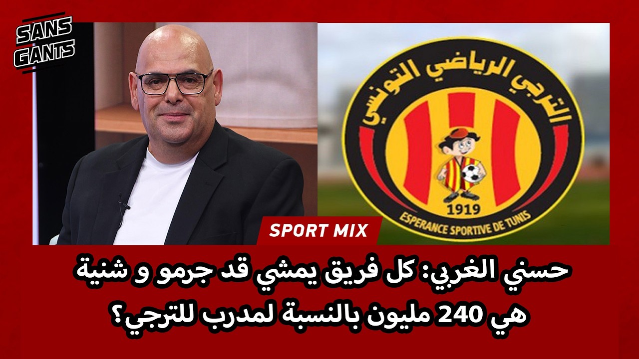 حسني الغربي: كل فريق يمشي قد جرمو و شنية هي 240 مليون بالنسبة للجهاز الفني للترجي؟