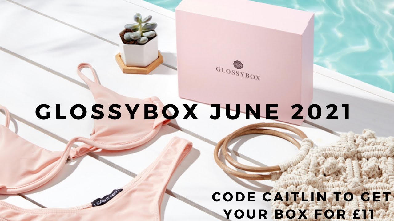 GLOSSYBOX JUNE 2021 SPOILER + DISCOUNT CODE | CAITLIN SINNETT