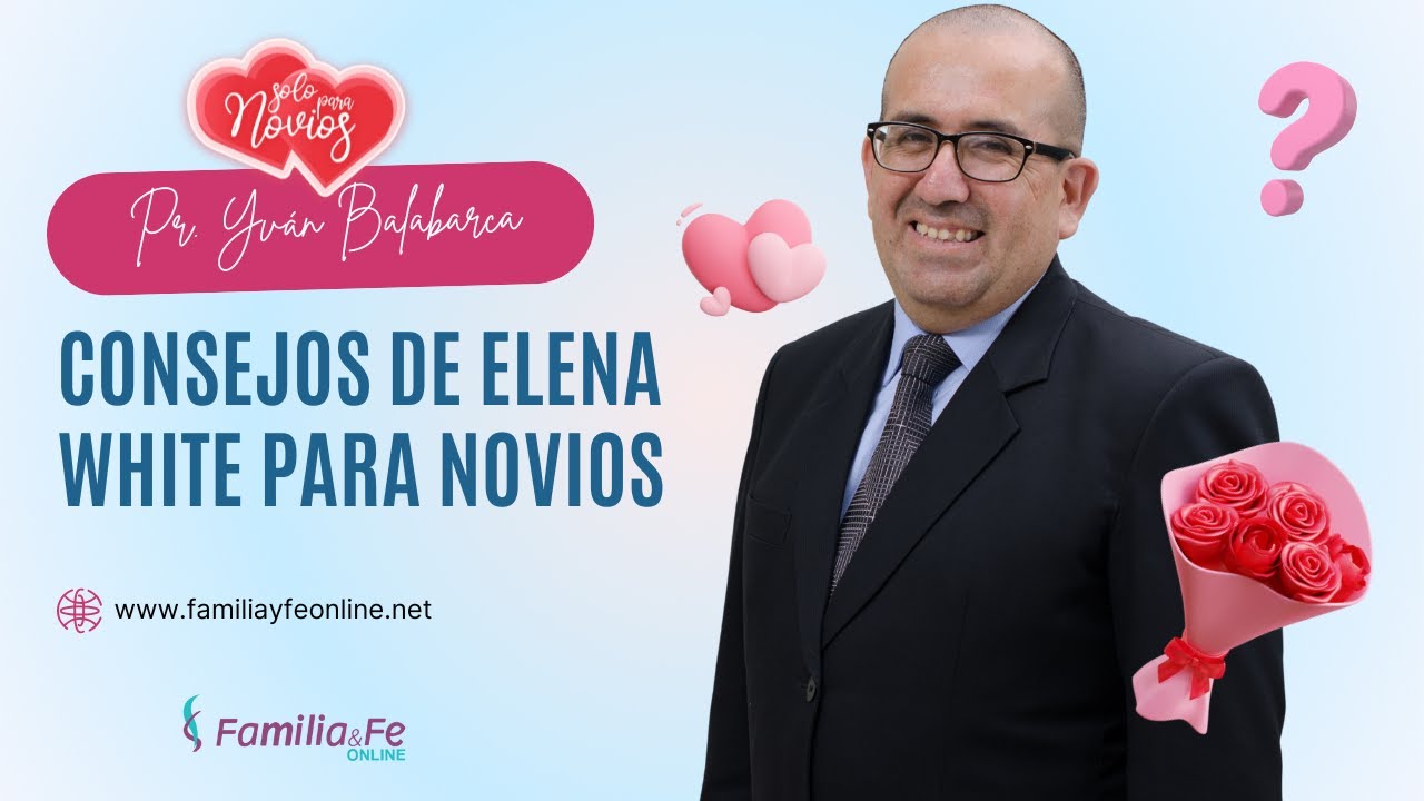 SOLO PARA NOVIOS | ELENA WHITE Y CONSEJOS PARA EL NOVIAZGO - Pr. Yván Balabarca