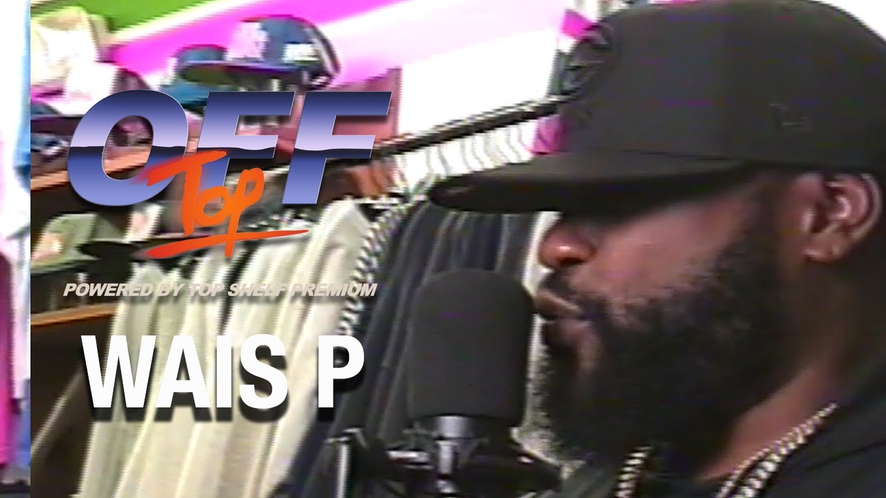 Wais P - &ldquo;Off Top&rdquo; Freestyle (Top Shelf Premium)